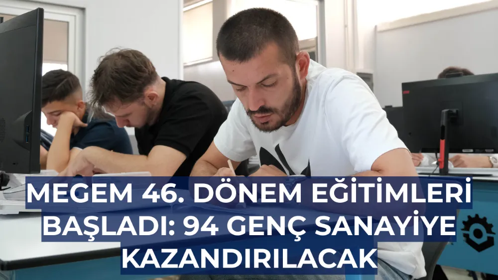 MEGEM 46. Dönem Eğitimleri Başladı: 94 Genç Sanayiye Kazandırılacak
