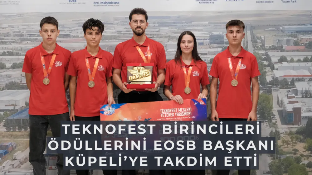 TEKNOFEST Birincileri Ödüllerini EOSB Başkanı Küpeli’ye Takdim Etti