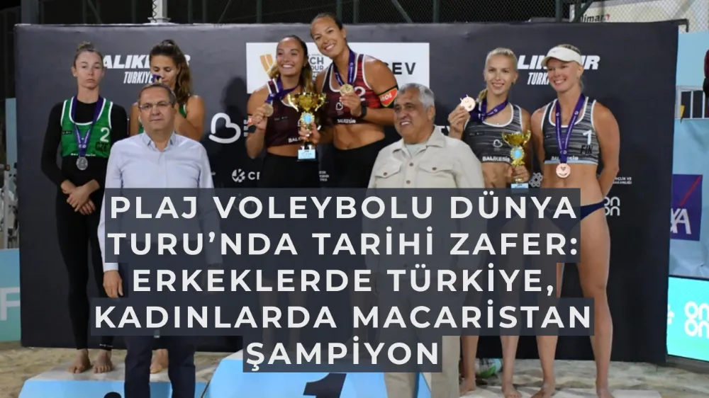 Plaj Voleybolu Dünya Turu’nda Tarihi Zafer: Erkeklerde Türkiye, Kadınlarda Macaristan Şampiyon