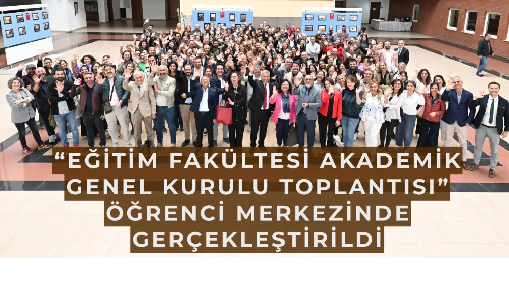 “Eğitim Fakültesi Akademik Genel Kurulu Toplantısı” Öğrenci Merkezinde gerçekleştirildi