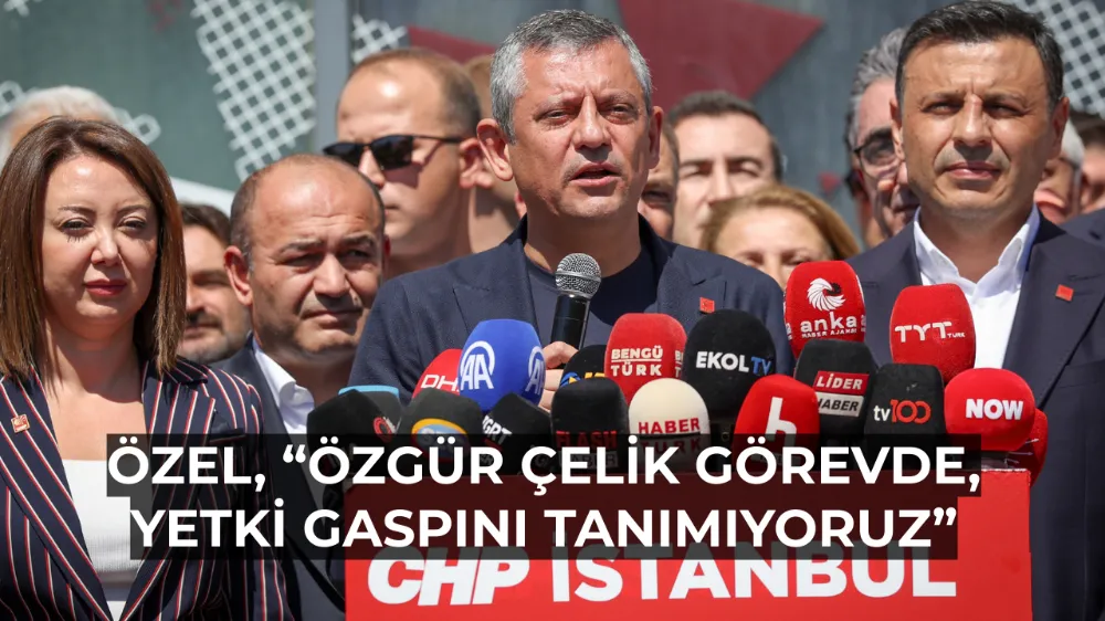 Özgür Özel’den İstanbul İl Başkanlığı Kararına Tepki: “Bu Yetki Gaspını Tanımıyoruz”