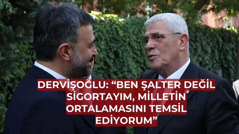  Dervişoğlu: “Ben şalter değil sigortayım, milletin ortalamasını temsil ediyorum”