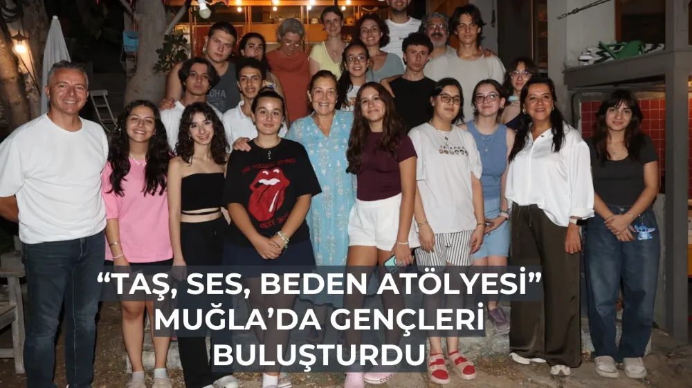 “Taş, Ses, Beden Atölyesi” Muğla’da Gençleri Buluşturdu