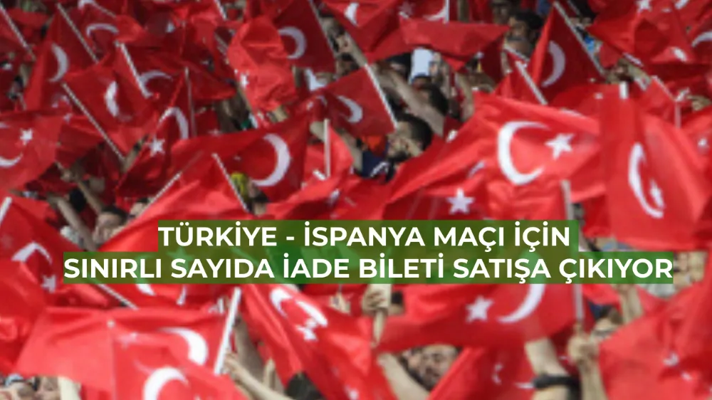 Türkiye - İspanya Maçı İçin Sınırlı Sayıda İade Bileti Satışa Çıkıyor