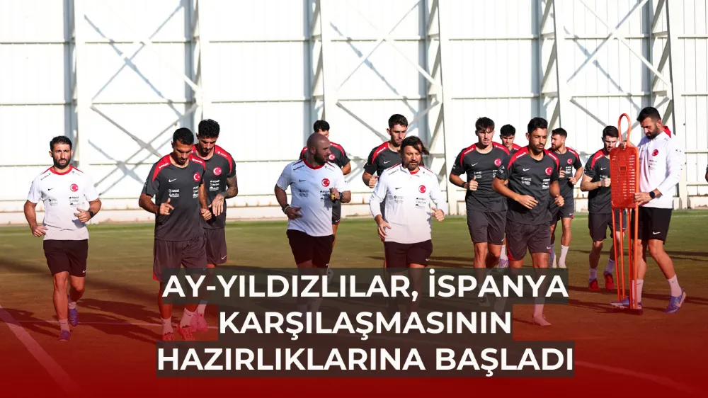 Ay-Yıldızlılar, İspanya Karşılaşmasının Hazırlıklarına Başladı
